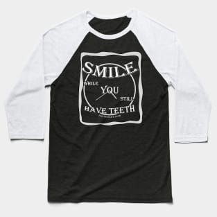 SMILE while You still Have Teeth (v1) Baseball T-Shirt